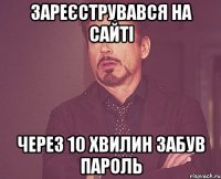 зареєструвався на сайті через 10 хвилин забув пароль