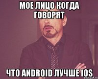 Мое лицо когда говорят что Android лучше IOS