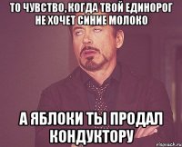 То чувство, когда твой единорог не хочет синие молоко а яблоки ты продал кондуктору