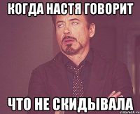 когда Настя говорит что не скидывала