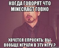 Когда говорят что MINECRAGT говно Хочется спросить: вы вообще играли в эту игру ?