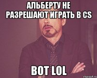 Альберту не разрешают играть в CS Вот LOL