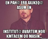 En pah@ erb axjkeq@ asum en Institut@ avartem nor kmtacem qo masin...