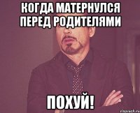 Когда матернулся перед родителями Похуй!