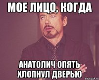 Мое лицо, когда Анатолич опять хлопнул дверью