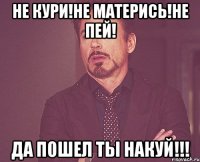 Не кури!Не матерись!Не пей! Да пошел ты накуй!!!