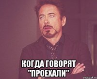  Когда говорят "ПРОЕХАЛИ"