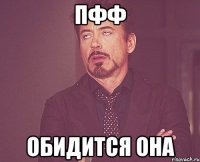 пфф обидится она