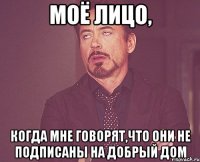 Моё лицо, когда мне говорят,что они не подписаны на Добрый Дом