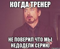 когда тренер не поверил что мы недодели серию