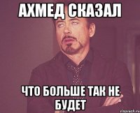 Ахмед сказал Что больше так не будет