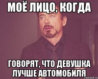 Моё лицо, когда Говорят, что девушка лучше автомобиля