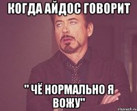 Когда Айдос говорит " Чё нормально я вожу"