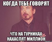 когда тебе говорят что на турниках нахаслят миллион