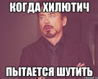 когда Хилютич пытается шутить