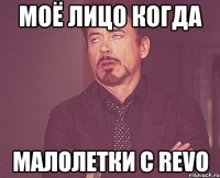 МОЁ ЛИЦО КОГДА МАЛОЛЕТКИ С REVO