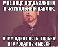 мое лицо когда захожу в футбольный паблик, а там одни посты только про роналду и месси