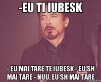 -eu ti iubesk - eu mai tare te iubesk - eu sh mai tare - nuu, eu sh mai tare