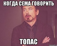 Когда Сема говорить ТОПАС