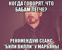 Когда говорят, что бабам легче? Рекомендую сеанс "били вилли" у Марьяны