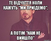 ТЕ ВІДЧУТТЯ КОЛИ КАЖУТЬ "МИ ПРИЇДЕМО", А ПОТІМ "нАМ НЕ ВИЙШЛО"