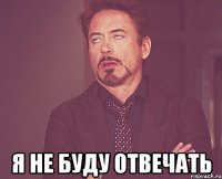  я не буду отвечать