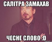 Салітра замахав чесне слово :D