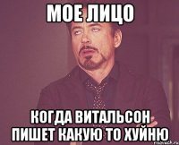 МОЕ ЛИЦО КОГДА ВИТАЛЬСОН ПИШЕТ КАКУЮ то ХУЙНЮ