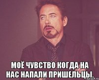  моё чувство когда на нас напали пришельцы.