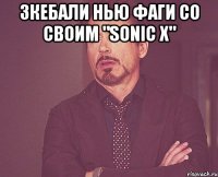 Зкебали нью фаги со своим "sonic x" 