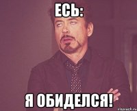 Есь: Я ОБИДЕЛСЯ!