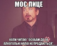 Моє лице коли читаю "Особам до 18 алкогольні напої не продаються"