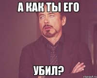 А как ты его УБИЛ?