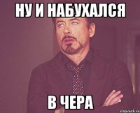 ну и набухался в чера