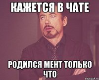 кажется в чате родился мент только что