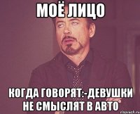 Моё лицо Когда говорят:-девушки не смыслят в авто