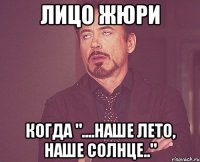 лицо жюри когда "....наше лето, наше солнце.."