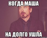 Когда Маша На долго ушла