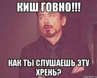 КиШ говно!!! Как ты слушаешь эту хрень?