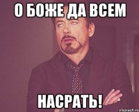 о боже да всем насрать!