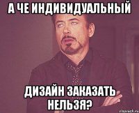 А ЧЕ индивидуальный дизайн заказать нельзя?