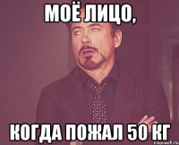 Моё лицо, Когда пожал 50 кг