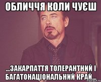 ОБЛИЧЧЯ КОЛИ ЧУЄШ ...ЗАКАРПАТТЯ ТОЛЕРАНТНИЙ І БАГАТОНАЦІОНАЛЬНИЙ КРАЙ...