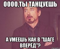 Оооо,ты танцуешь А умеешь как в "Шаге Вперёд"?