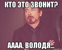 Кто это звонит? Аааа, Володя...