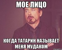 Мое лицо Когда татарин называет меня мудаком