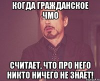 Когда гражданское ЧМО считает, что про него никто ничего не знает!