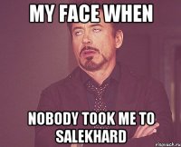 My face when nobody took me to Salekhard