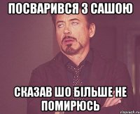 Посварився з сашою сказав шо більше не помирюсь