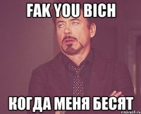 Fak you bich Когда меня бесят